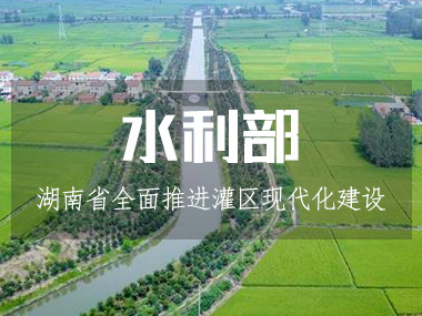 湖南省水利廳全面推進(jìn)灌區(qū)現(xiàn)代化建設(shè)！